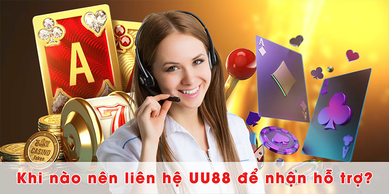 Khi nào thành viên nên liên hệ với UU88 để được hỗ trợ?