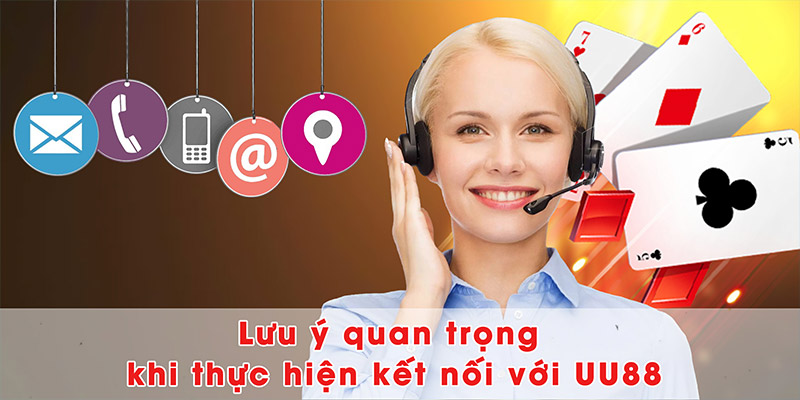Lưu ý quan trọng khi thực hiện liên hệ UU88