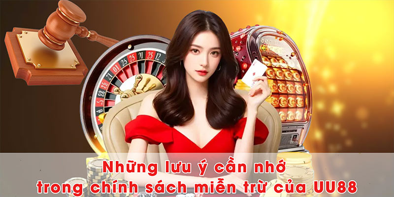 Những lưu ý cần nhớ trong chính sách miễn trừ của UU88