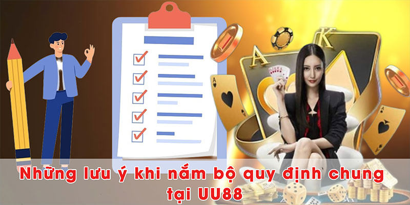 Những lưu ý khi nắm bộ quy định chung tại UU88