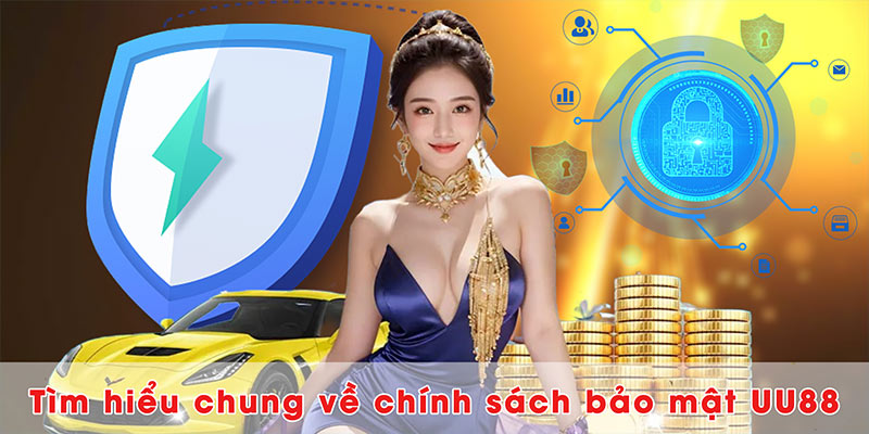 Tìm hiểu chung về chính sách bảo mật UU88